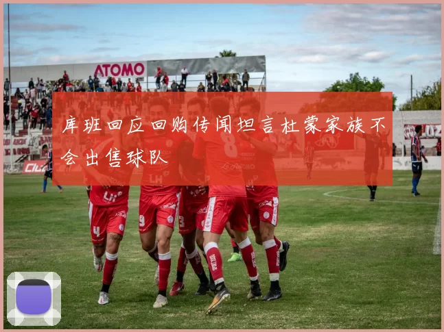 库班回应回购传闻坦言杜蒙家族不会出售球队